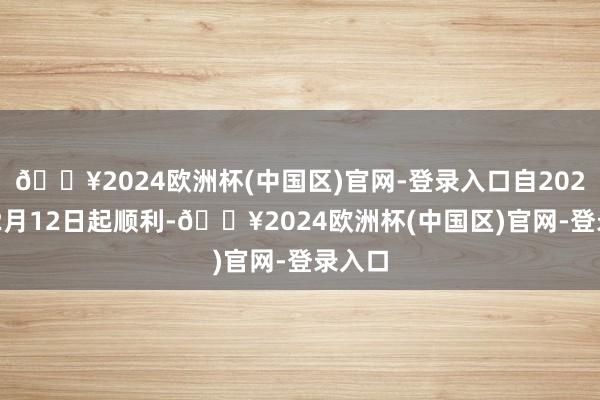 🔥2024欧洲杯(中国区)官网-登录入口自2024年12月12日起顺利-🔥2024欧洲杯(中国区)官网-登录入口
