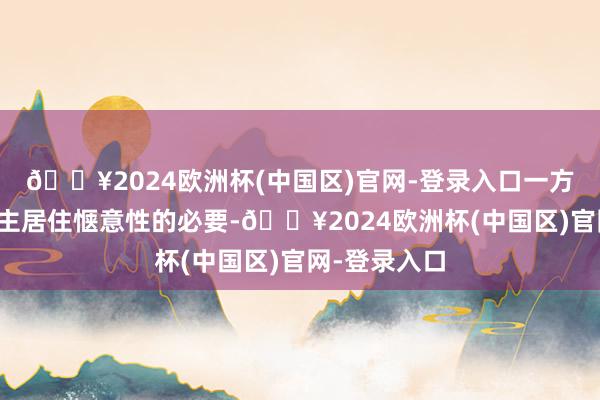 🔥2024欧洲杯(中国区)官网-登录入口一方面是擢升业主居住惬意性的必要-🔥2024欧洲杯(中国区)官网-登录入口