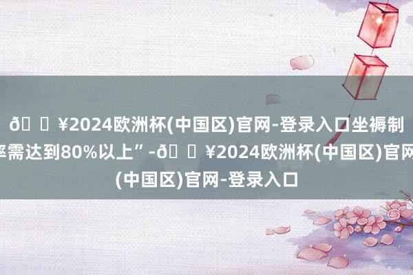 🔥2024欧洲杯(中国区)官网-登录入口坐褥制造自动化率需达到80%以上”-🔥2024欧洲杯(中国区)官网-登录入口