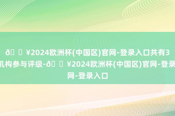 🔥2024欧洲杯(中国区)官网-登录入口共有35家机构参与评级-🔥2024欧洲杯(中国区)官网-登录入口