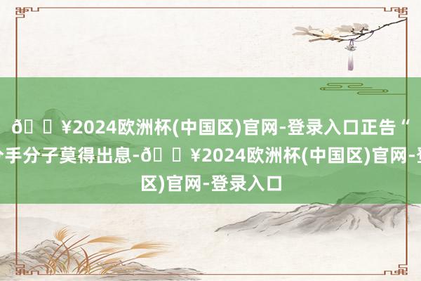 🔥2024欧洲杯(中国区)官网-登录入口正告“台独”分手分子莫得出息-🔥2024欧洲杯(中国区)官网-登录入口