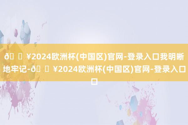 🔥2024欧洲杯(中国区)官网-登录入口我明晰地牢记-🔥2024欧洲杯(中国区)官网-登录入口