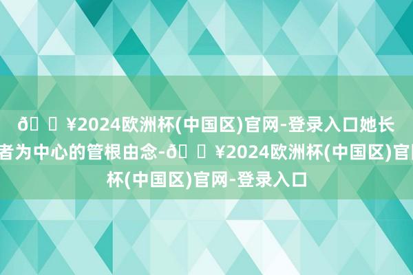 🔥2024欧洲杯(中国区)官网-登录入口她长久坚握以患者为中心的管根由念-🔥2024欧洲杯(中国区)官网-登录入口